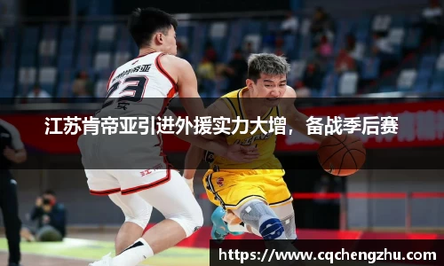 江苏肯帝亚引进外援实力大增，备战季后赛